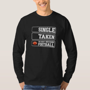 Single Taken Too Busy Watching Football American F T-Shirt
