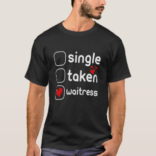 Single Taken Waitress Funny Cute Valentines Day T-Shirt