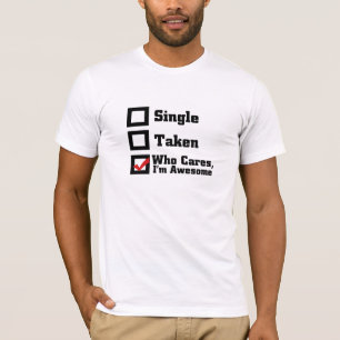Single, Taken, Who Cares I'm Awesome T-Shirt