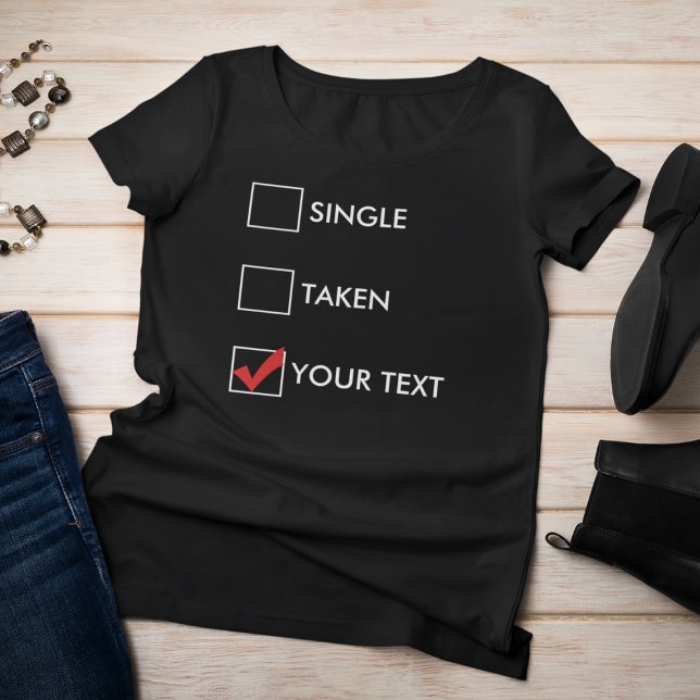 Single Taken (Your Text) T-Shirt (A woman in a black shirt with check boxes labeled "single," "taken," and "your text.")