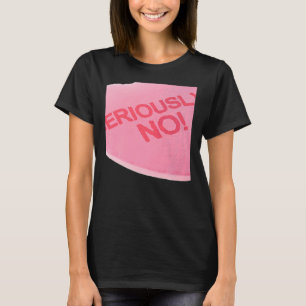 Singles Awareness Day Pink Candy Heart SERIOUSLY T-Shirt