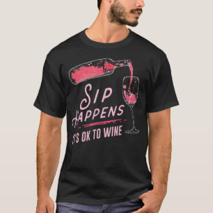 Sip Happens It Is Ok To Wine T-Shirt