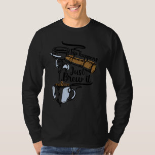 Sip Happens Just Brew Caffeinated Beverage Coffee T-Shirt