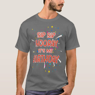 Sip Sip Hooray Its my Birthday T-Shirt