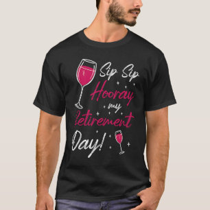 Sip Sip Hooray Retirement Day Retired Pensioner Pe T-Shirt