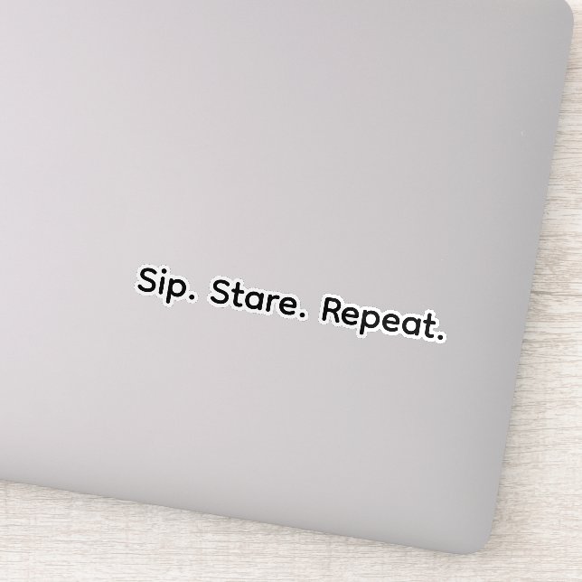 Sip. Stare. Repeat. (Detail)