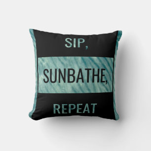 SIP, SUNBATHE, REPEAT. Bold Statement  Cushion