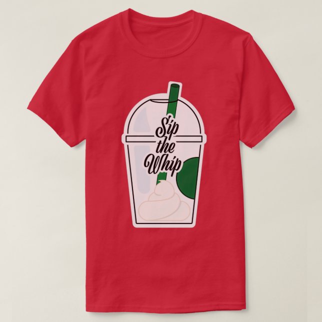 Sip the Whip 2 T-Shirt (Design Front)