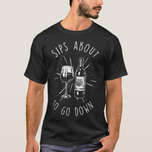 Sips About To Go Down Funny Wine Maker T-Shirt