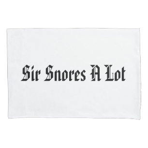 “Sir Snores A Lot” Pillowcase
