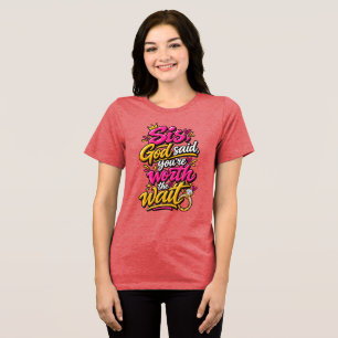 Sis, God said you’re worth the wait Tri-Blend Shirt