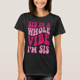 Sis Is A Whole Vibe I'm Sis Saying Groovy Apparel T-Shirt