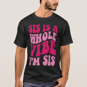 Sis Is A Whole Vibe I'm Sis Saying Groovy Apparel T-Shirt