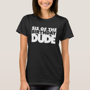 Sis Of The Birthday Dude Sister Of The Birthday Du T-Shirt