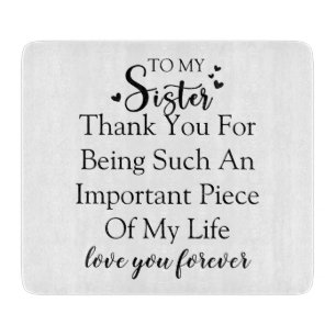 Sister Appreciation Thank You For Being In My Life Cutting Board