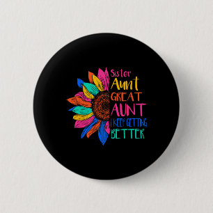 Sister Aunt Great Aunt I Just Keep Getting Better  6 Cm Round Badge