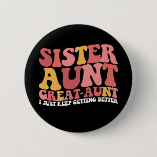 Sister Aunt Great Aunt I Just Keep Getting Better 6 Cm Round Badge