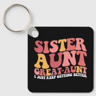 Sister Aunt Great Aunt I Just Keep Getting Better Key Ring