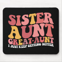 Sister Aunt Great Aunt I Just Keep Getting Better