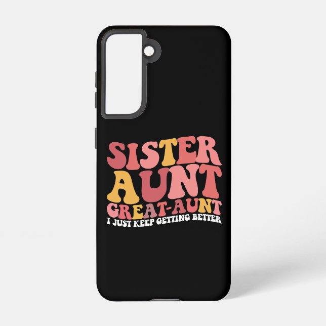 Sister Aunt Great Aunt I Just Keep Getting Better Samsung Galaxy S21 Case (Back)