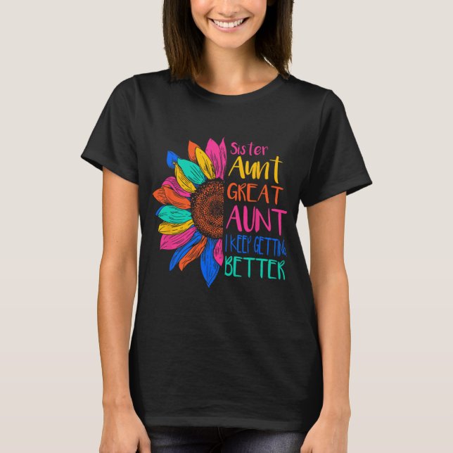 Sister Aunt Great Aunt I Just Keep Getting Better  T-Shirt (Front)