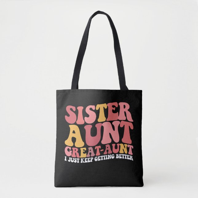 Sister Aunt Great Aunt I Just Keep Getting Better Tote Bag (Front)