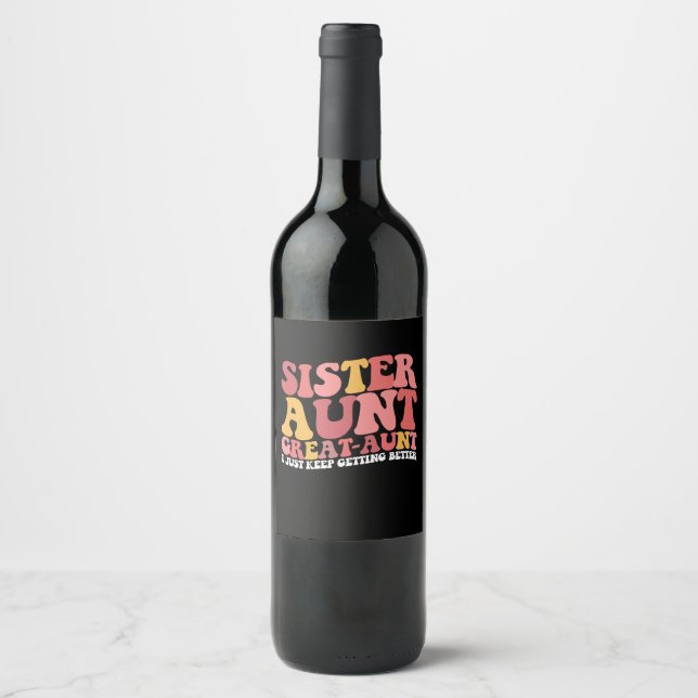 Sister Aunt Great Aunt I Just Keep Getting Better Wine Label (Front)