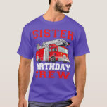Sister Birthday Crew Fire Truck Drivers Firefighte T-Shirt<br><div class="desc">Sister Birthday Crew Fire Truck Drivers Firefighters Firemen  .</div>