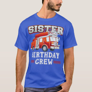 Sister Birthday Crew Fire Truck Firefighter Family T-Shirt
