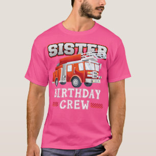 Sister Birthday Crew Fire Truck Firefighter Family T-Shirt