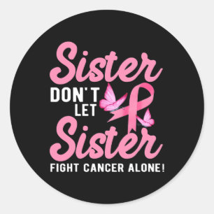 Sister Don't Let Sister Fight Cancer Alone  Classic Round Sticker