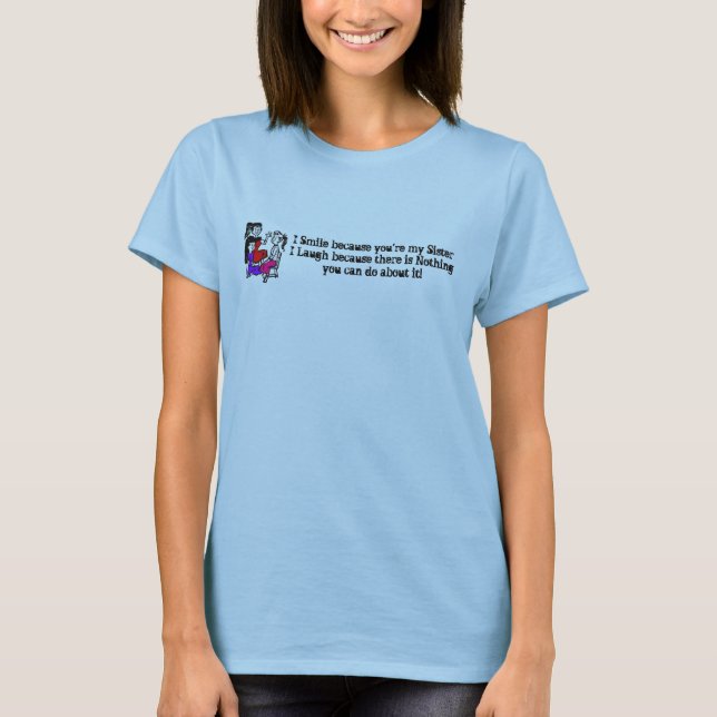 sister, I Smile because you're my ... - T-Shirt (Front)