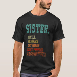 Sister, I Will Always Be Your Closet Raider Funny T-Shirt