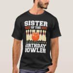 Sister Of The Birthday Bowler Bday Bowling Party C T-Shirt<br><div class="desc">Sister Of The Birthday Bowler Bday Bowling Party Celebration.</div>