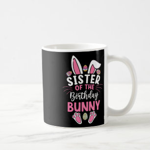 Sister Of The Birthday Bunny Easter Bday Family Ma Coffee Mug
