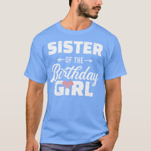 Sister of the birthday daughter girl matching fami T-Shirt