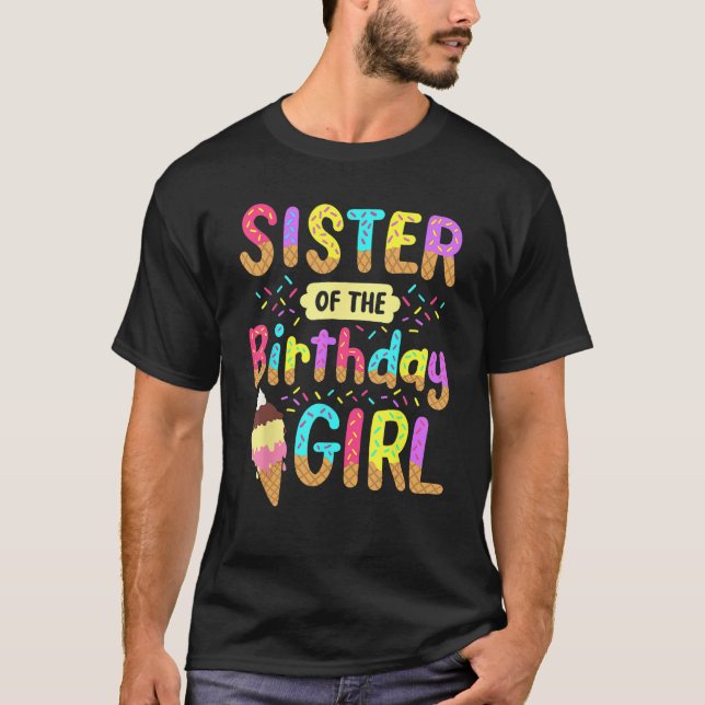 Sister Of The Birthday Day Girl Ice Cream Party Fa T-Shirt (Front)
