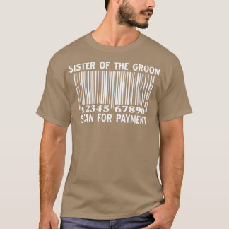 Sister Of The Groom Scan For Payment Wedding Party T-Shirt