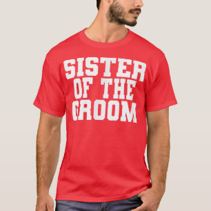 Sister Of The Groom, Wedding, Bridal Shower Party  T-Shirt