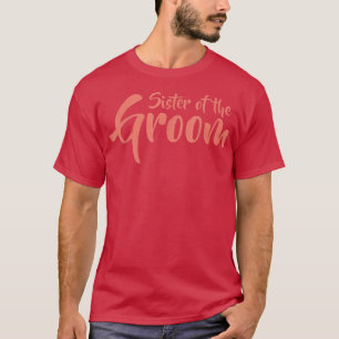 Sister of the GroomFunny Rehearsal Dinner Novelty T-Shirt