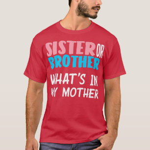 Sister Or Brother What's In My Mother Gender Revea T-Shirt