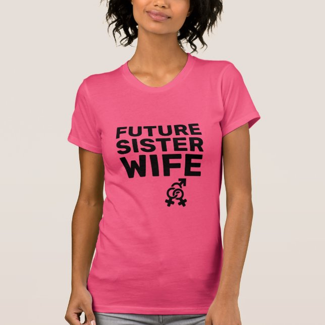 Sister Wives® - Future Sister Wife T-Shirt (Front)