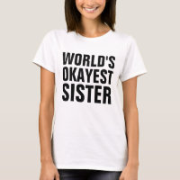 SISTER "WORLD'S OKAYEST SISTER" T-SHIRTS