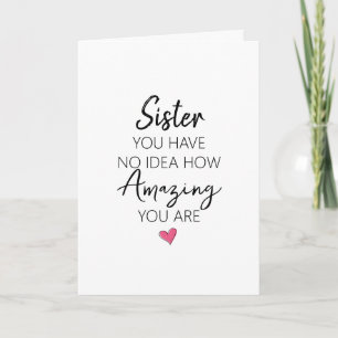 Sister You Have No Idea How Amazing You Are Card