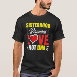 Sisterhood Requires Love Not Dna Stepsis Bonus Sis T-Shirt
