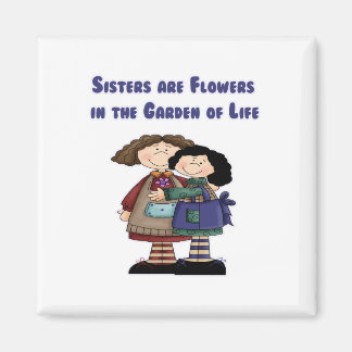 Sisters are Flowers in the Garden of Life Magnet