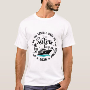 Sisters Cruise 2026 Vacation Trip We Are Trouble T T-Shirt