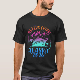 Sisters Cruise Trip Alaska 2026 Girls Cruising Vac T-Shirt