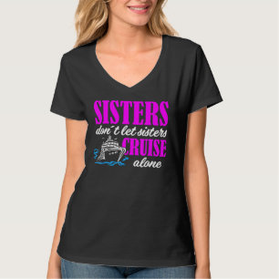 Sisters Dont Let Sisters Cruise Alone Cruise Vacat T-Shirt