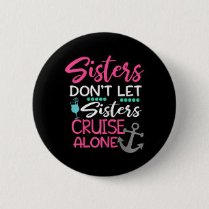 Sisters Don't Let Sisters Cruise Alone Trip Gift 6 Cm Round Badge